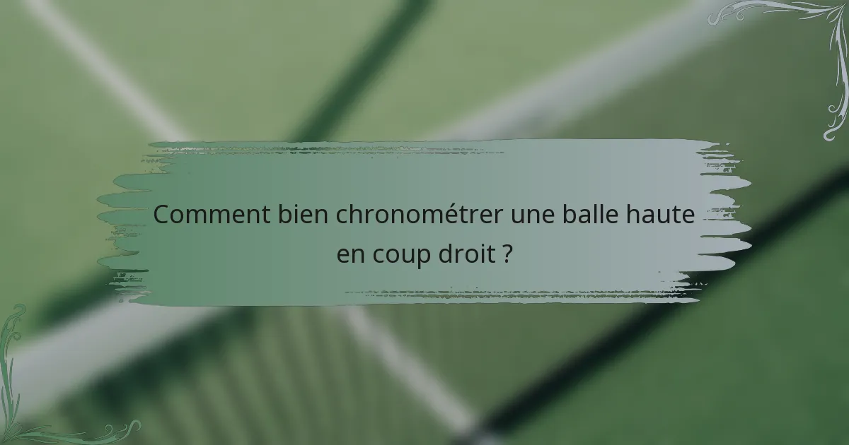 Comment bien chronométrer une balle haute en coup droit ?