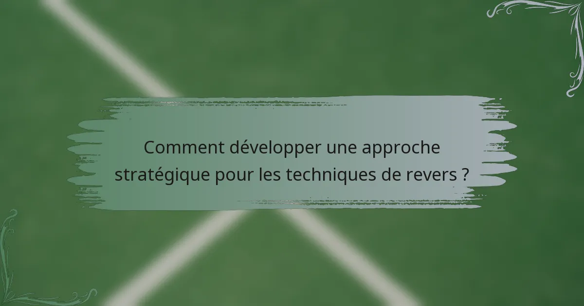 Comment développer une approche stratégique pour les techniques de revers ?