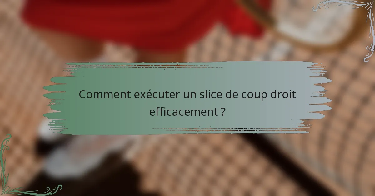 Comment exécuter un slice de coup droit efficacement ?
