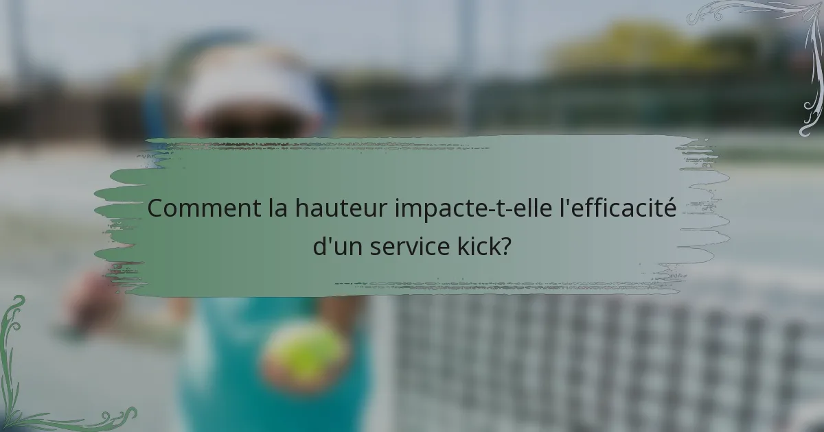 Comment la hauteur impacte-t-elle l'efficacité d'un service kick?
