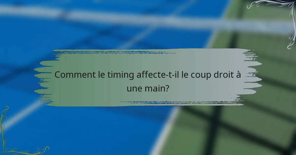 Comment le timing affecte-t-il le coup droit à une main?