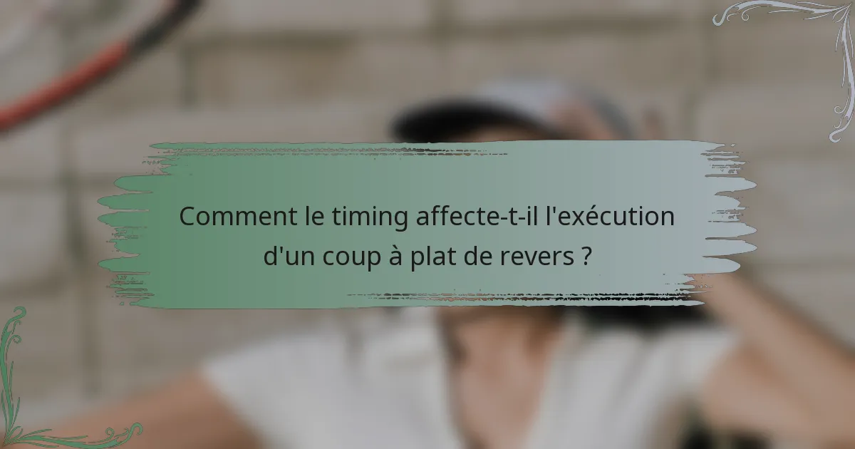 Comment le timing affecte-t-il l'exécution d'un coup à plat de revers ?