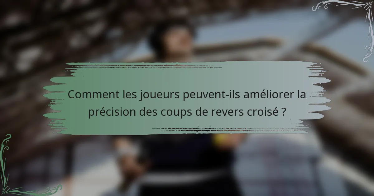 Comment les joueurs peuvent-ils améliorer la précision des coups de revers croisé ?