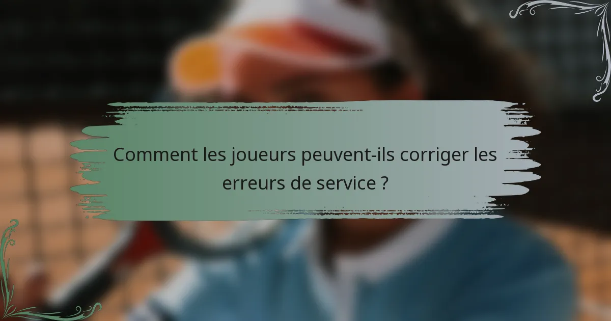 Comment les joueurs peuvent-ils corriger les erreurs de service ?