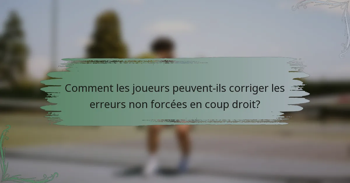 Comment les joueurs peuvent-ils corriger les erreurs non forcées en coup droit?