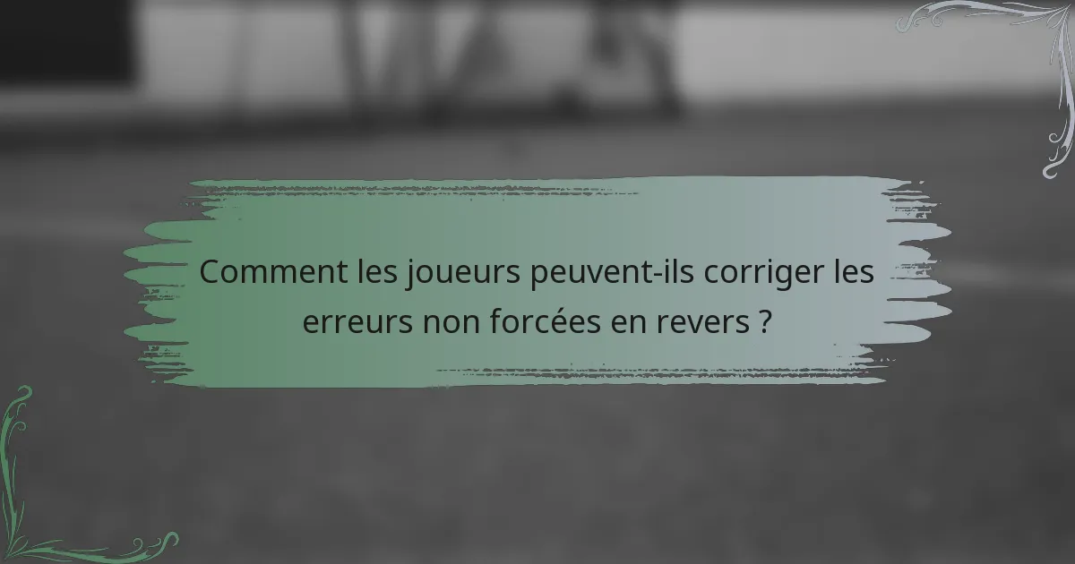 Comment les joueurs peuvent-ils corriger les erreurs non forcées en revers ?