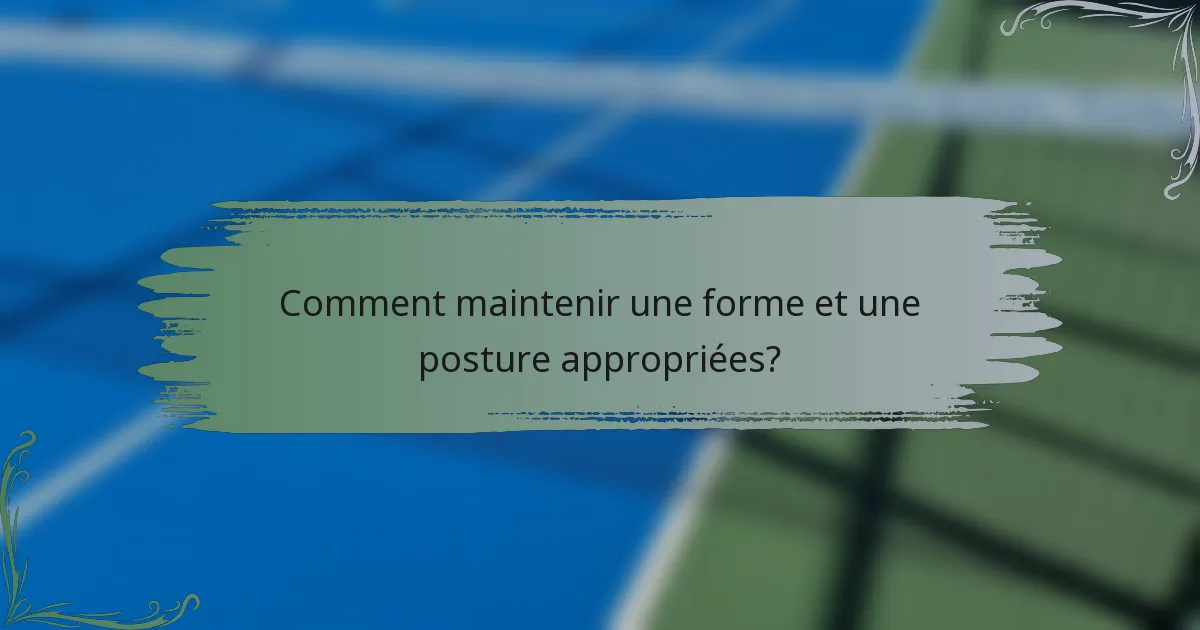 Comment maintenir une forme et une posture appropriées?