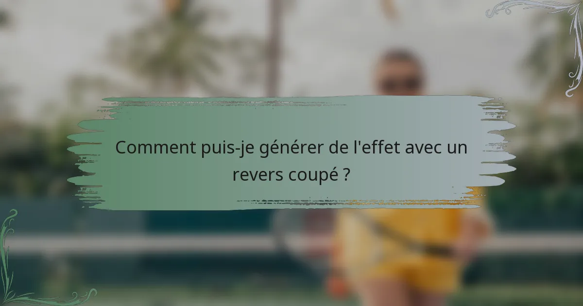 Comment puis-je générer de l'effet avec un revers coupé ?