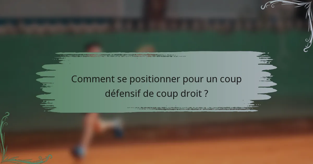 Comment se positionner pour un coup défensif de coup droit ?