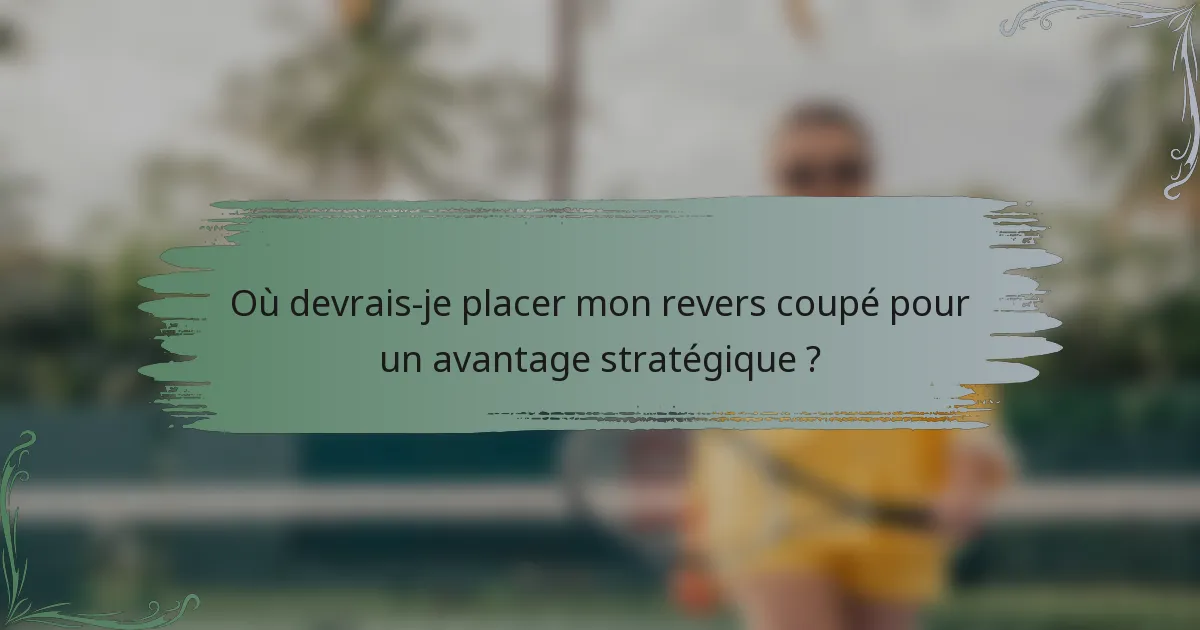 Où devrais-je placer mon revers coupé pour un avantage stratégique ?