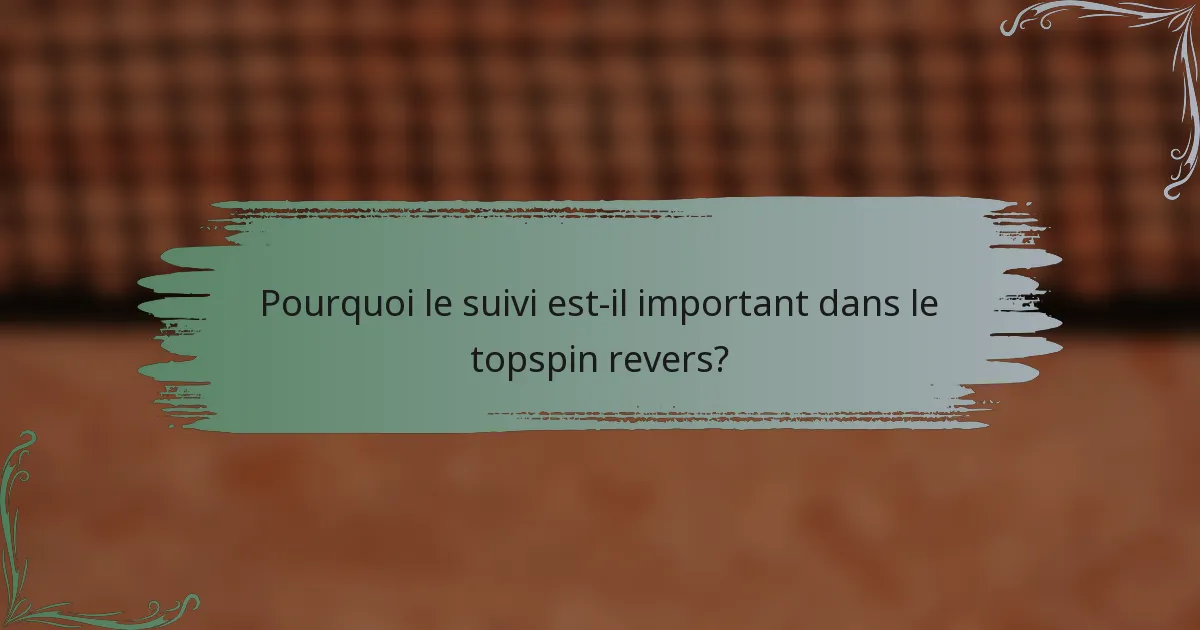 Pourquoi le suivi est-il important dans le topspin revers?