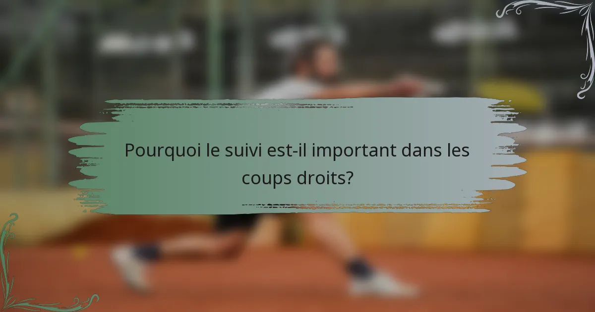 Pourquoi le suivi est-il important dans les coups droits?