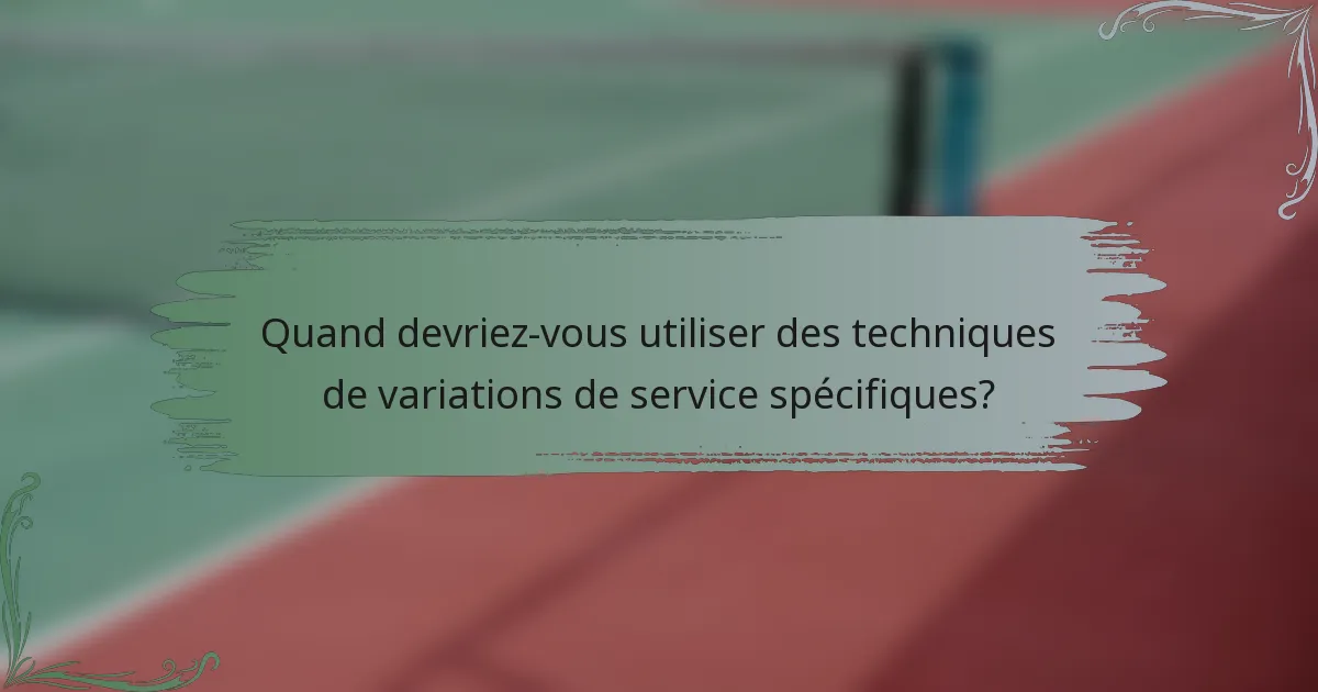 Quand devriez-vous utiliser des techniques de variations de service spécifiques?