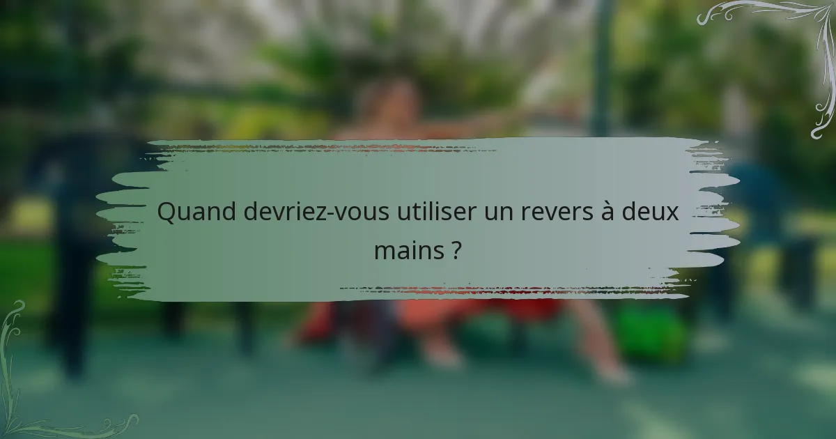 Quand devriez-vous utiliser un revers à deux mains ?