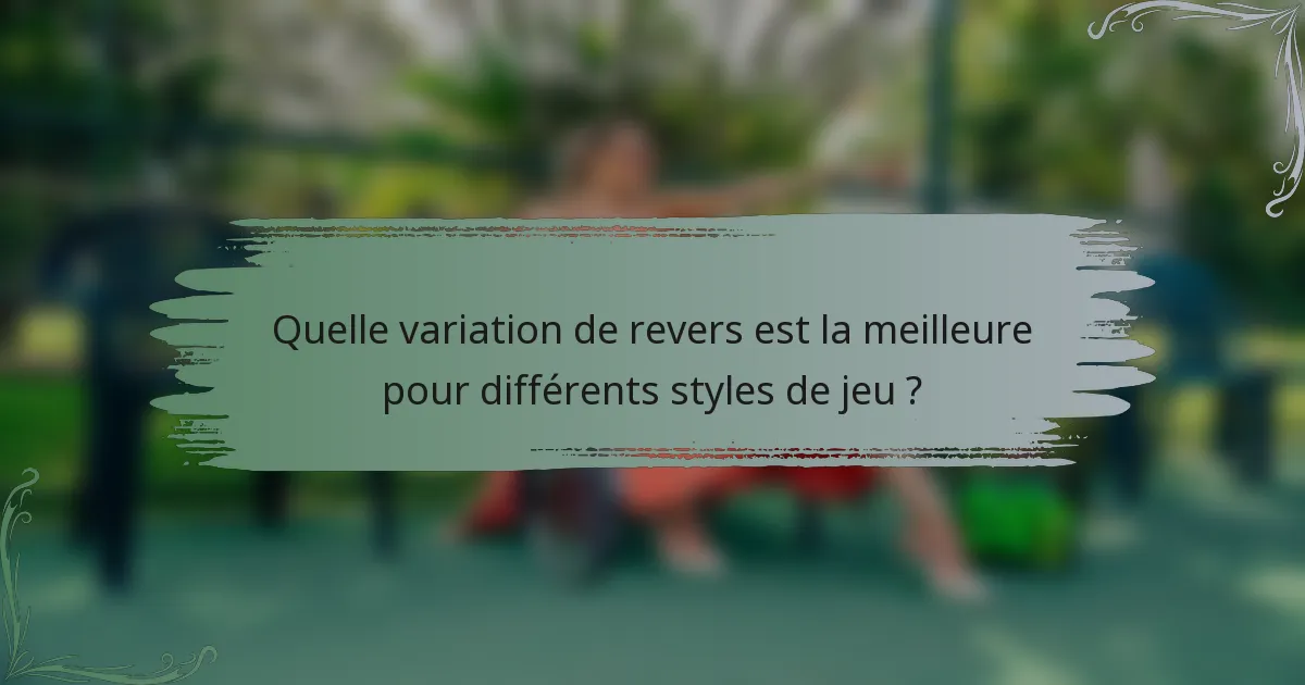 Quelle variation de revers est la meilleure pour différents styles de jeu ?