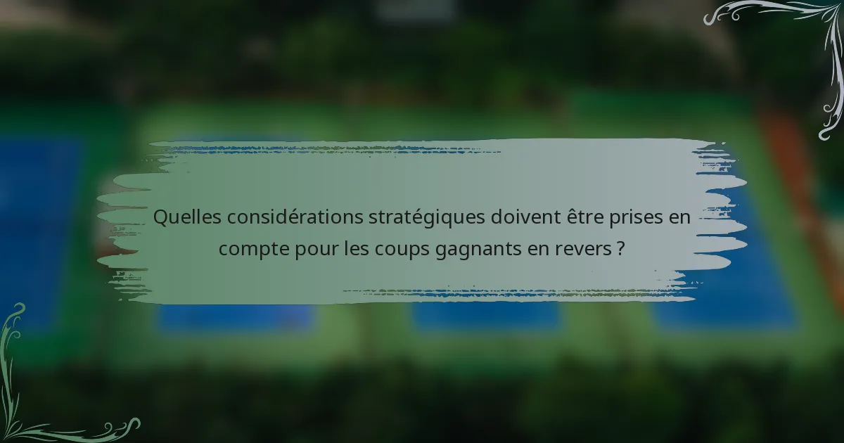 Quelles considérations stratégiques doivent être prises en compte pour les coups gagnants en revers ?