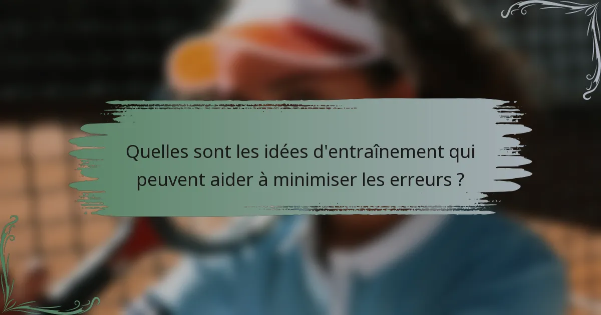 Quelles sont les idées d'entraînement qui peuvent aider à minimiser les erreurs ?