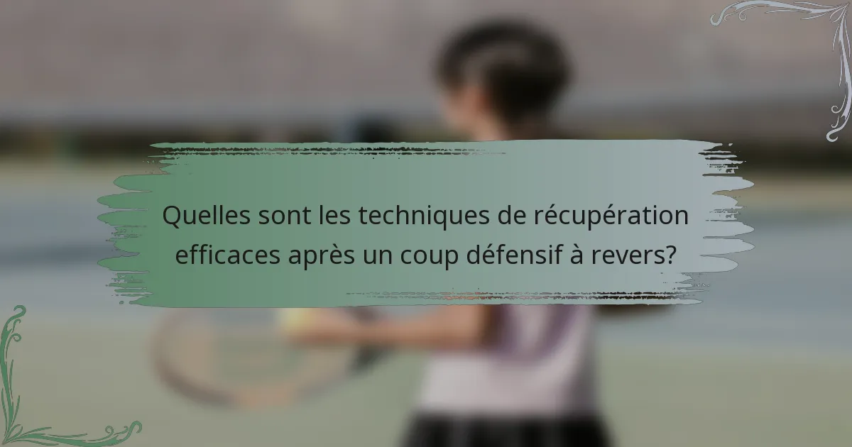 Quelles sont les techniques de récupération efficaces après un coup défensif à revers?