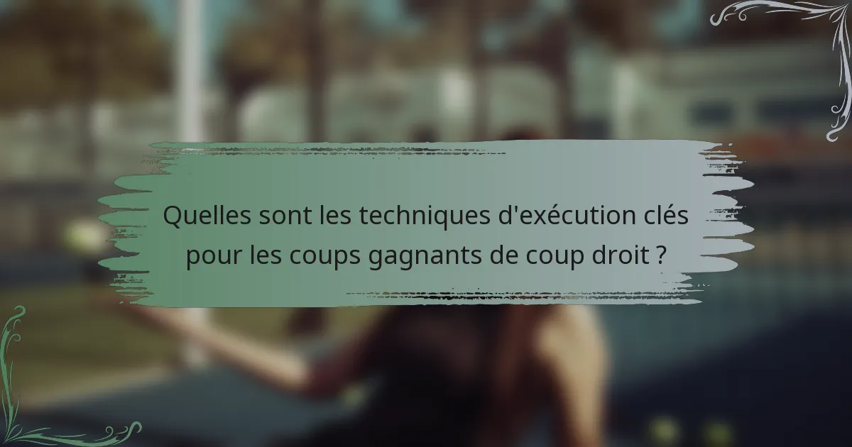 Quelles sont les techniques d'exécution clés pour les coups gagnants de coup droit ?