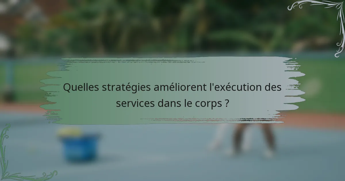 Quelles stratégies améliorent l'exécution des services dans le corps ?
