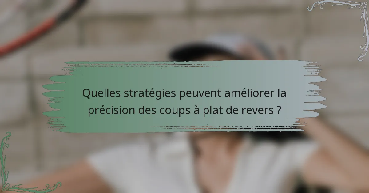 Quelles stratégies peuvent améliorer la précision des coups à plat de revers ?