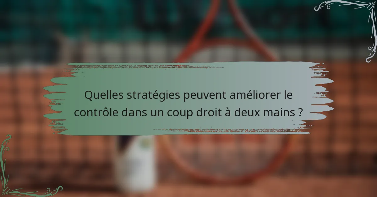 Quelles stratégies peuvent améliorer le contrôle dans un coup droit à deux mains ?