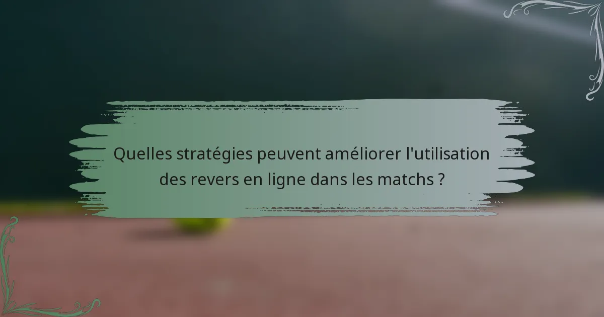 Quelles stratégies peuvent améliorer l'utilisation des revers en ligne dans les matchs ?