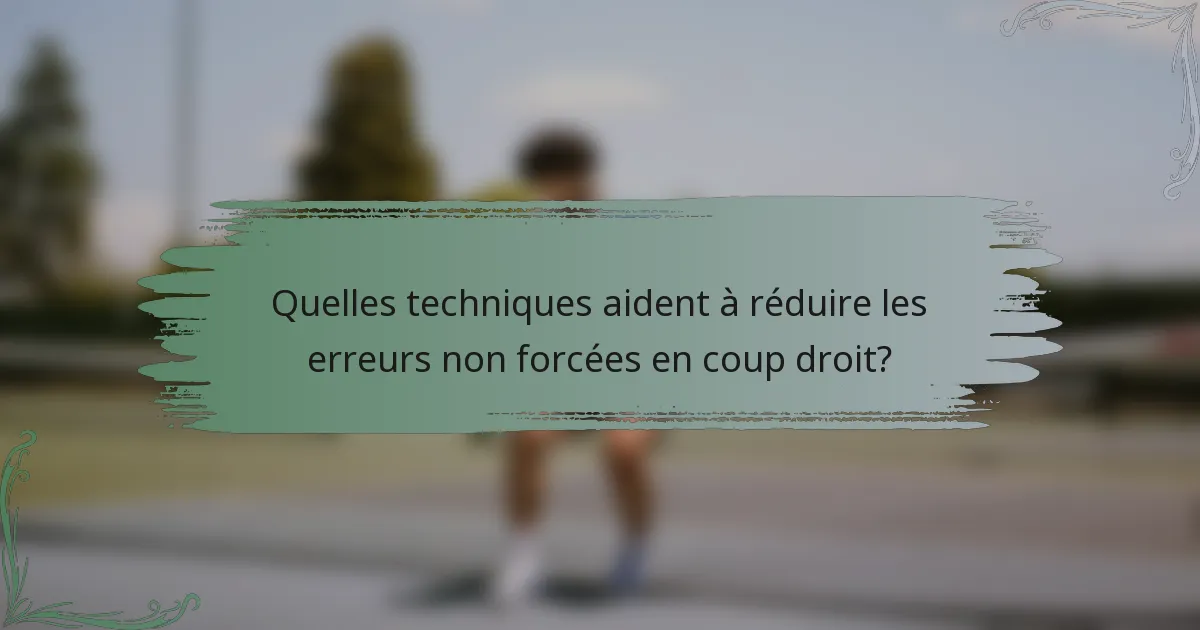 Quelles techniques aident à réduire les erreurs non forcées en coup droit?