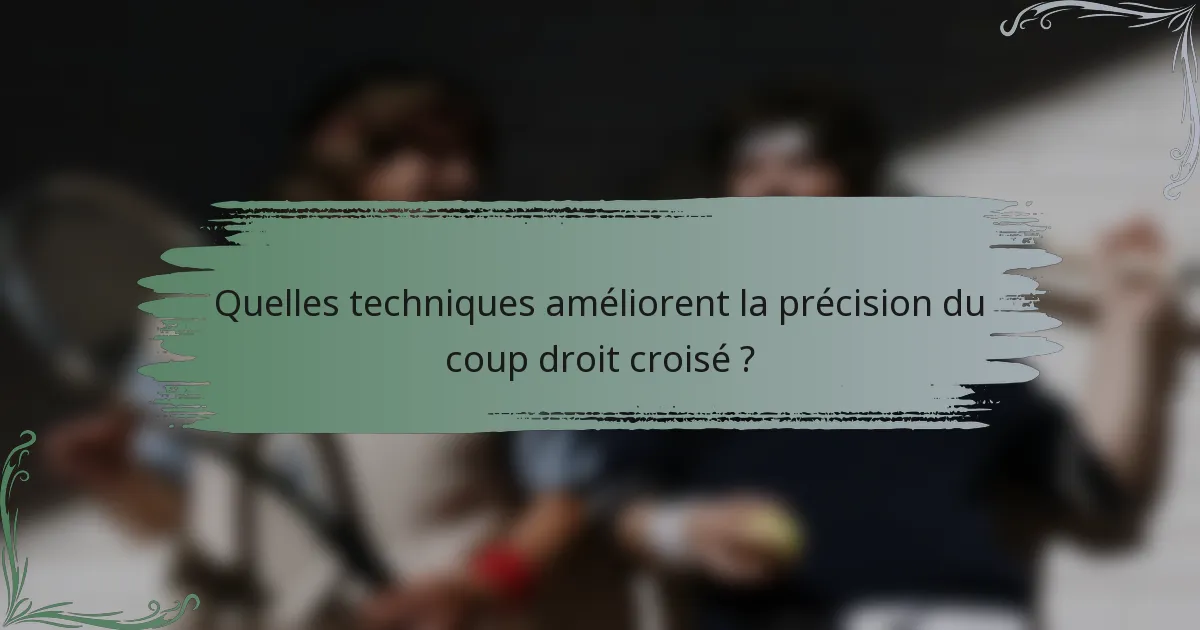 Quelles techniques améliorent la précision du coup droit croisé ?