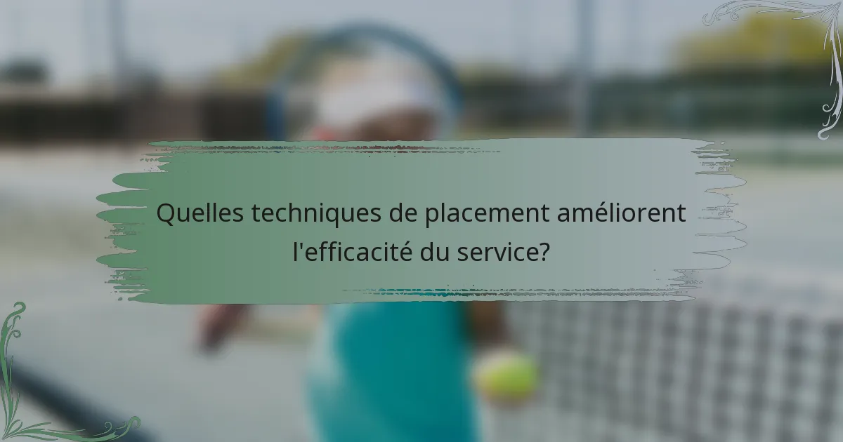 Quelles techniques de placement améliorent l'efficacité du service?