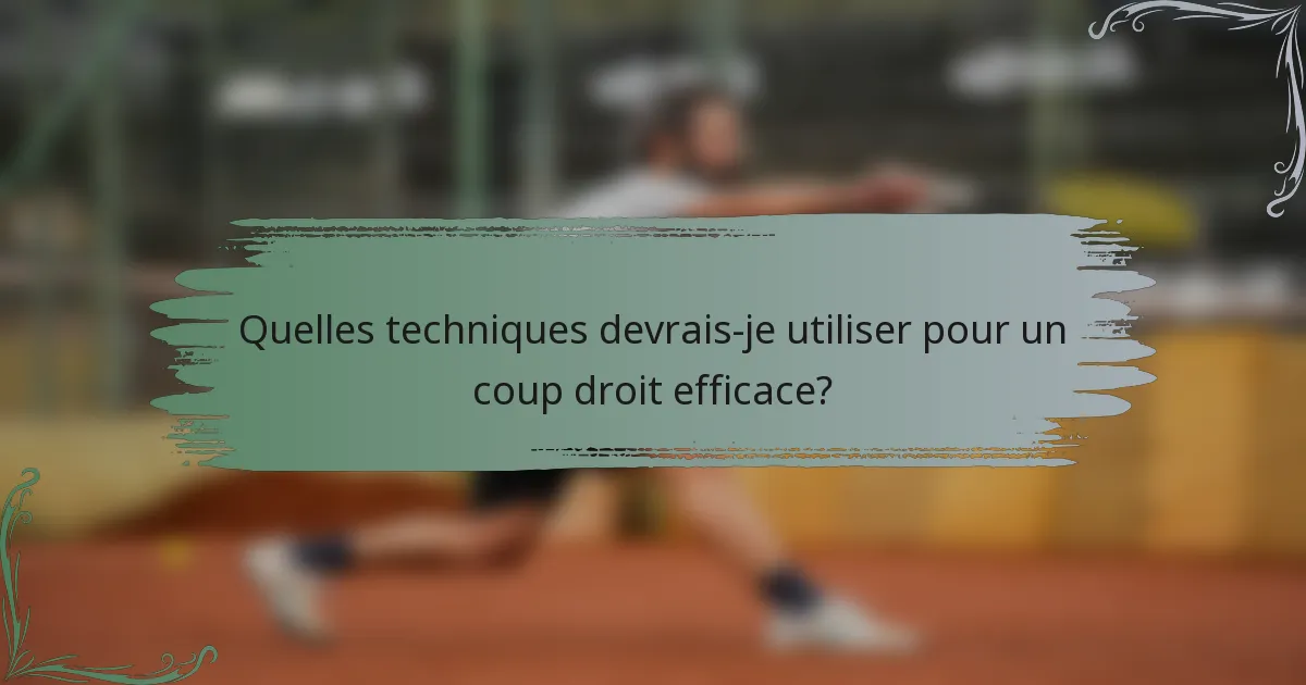 Quelles techniques devrais-je utiliser pour un coup droit efficace?