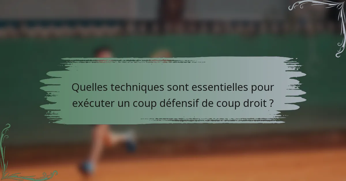 Quelles techniques sont essentielles pour exécuter un coup défensif de coup droit ?