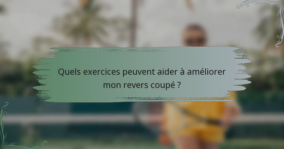 Quels exercices peuvent aider à améliorer mon revers coupé ?