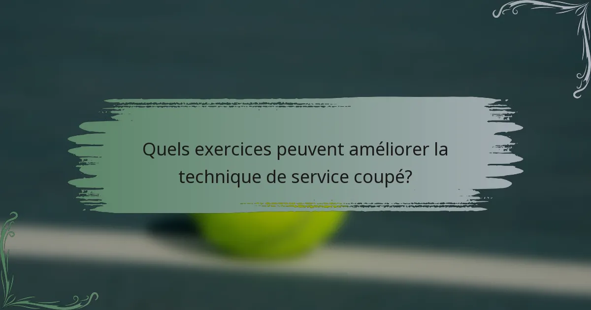 Quels exercices peuvent améliorer la technique de service coupé?