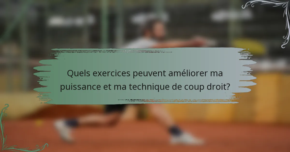 Quels exercices peuvent améliorer ma puissance et ma technique de coup droit?