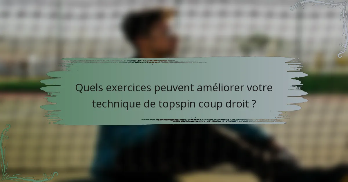 Quels exercices peuvent améliorer votre technique de topspin coup droit ?