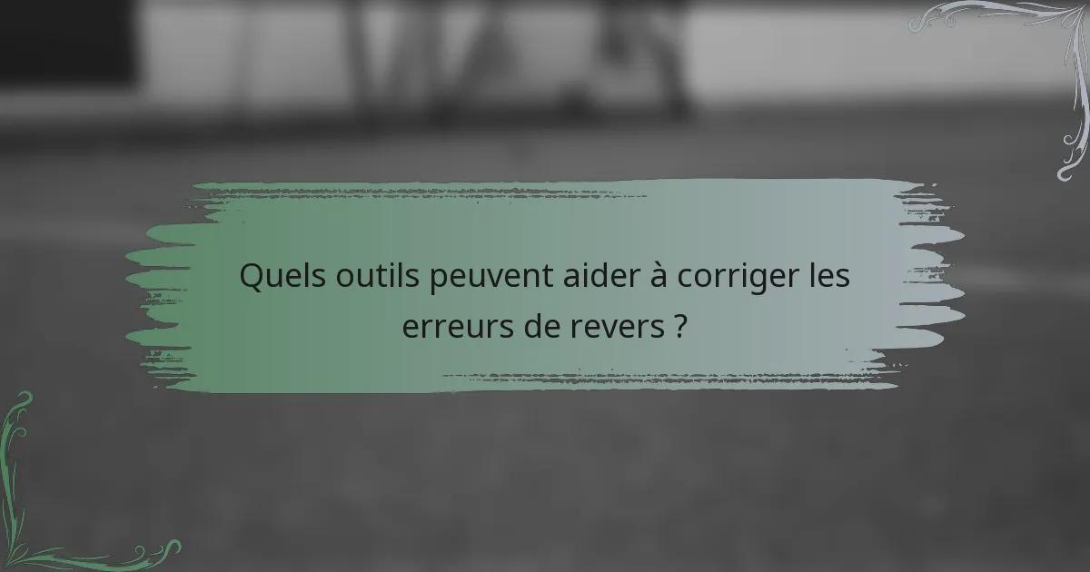 Quels outils peuvent aider à corriger les erreurs de revers ?